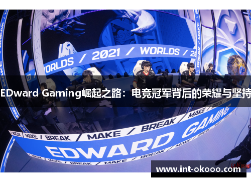 EDward Gaming崛起之路:电竞冠军背后的荣耀与坚持 EDward Gaming崛起之路:电竞冠军背后的荣耀与坚持