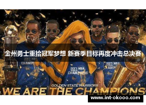 金州勇士重拾冠军梦想 新赛季目标再度冲击总决赛 金州勇士重拾冠军梦想 新赛季目标再度冲击总决赛